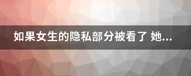 如果女生的隐私部分被看了