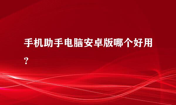 手机助手电脑安卓版哪个好用？