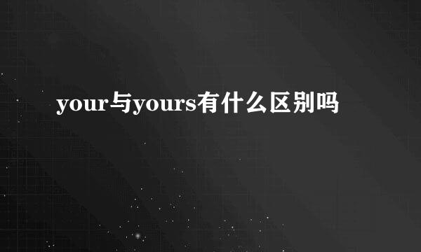 your与yours有什么区别吗