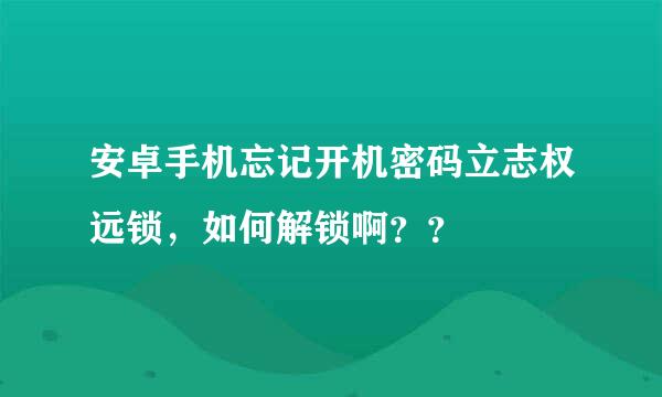 安卓手机忘记开机密码立志权远锁，如何解锁啊？？