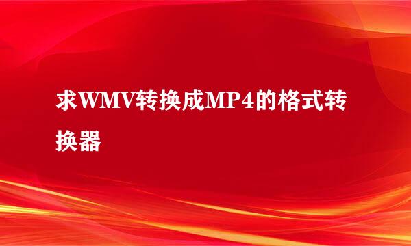 求WMV转换成MP4的格式转换器