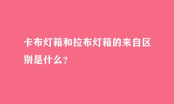 卡布灯箱和拉布灯箱的来自区别是什么？