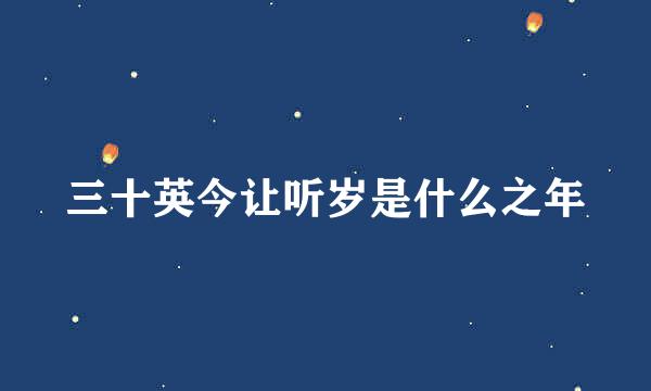 三十英今让听岁是什么之年