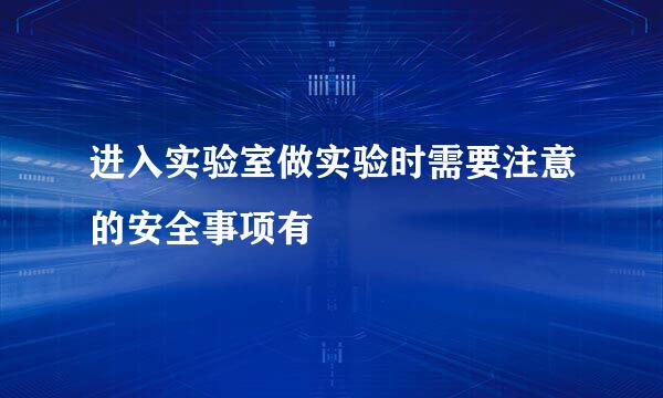 进入实验室做实验时需要注意的安全事项有