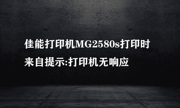 佳能打印机MG2580s打印时来自提示:打印机无响应