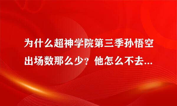 为什么超神学院第三季孙悟空出场数那么少？他怎么不去和那些恶魔打？我好喜欢悟空，超帅！