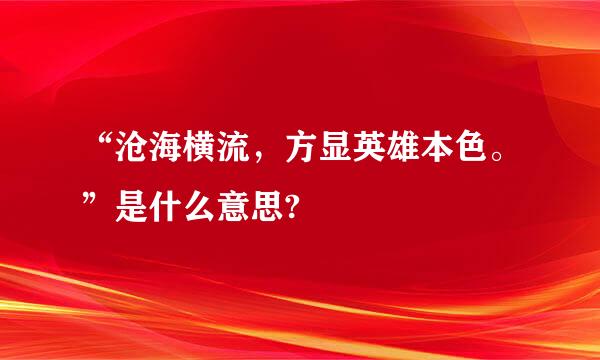 “沧海横流，方显英雄本色。”是什么意思?