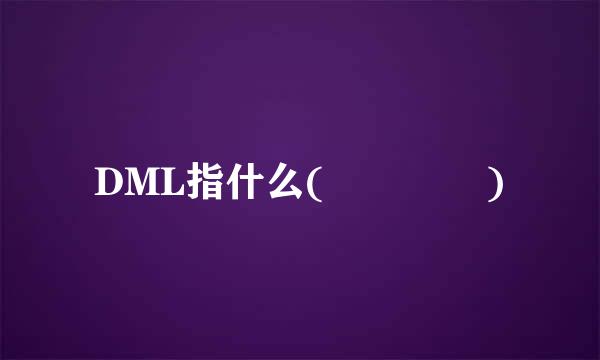 DML指什么(    )