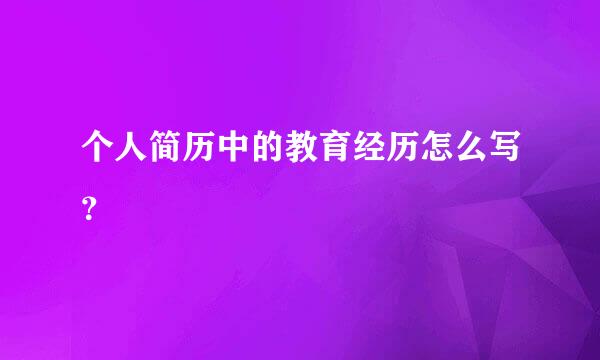 个人简历中的教育经历怎么写？