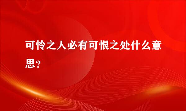 可怜之人必有可恨之处什么意思？