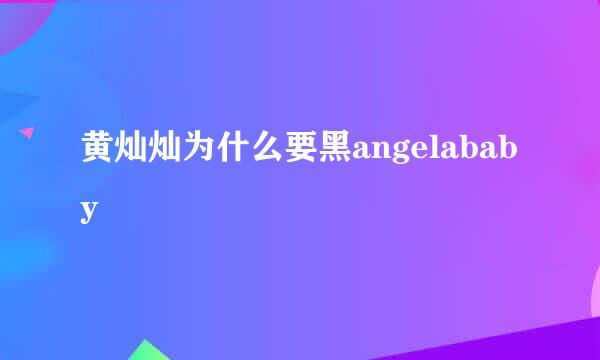 黄灿灿为什么要黑angelababy