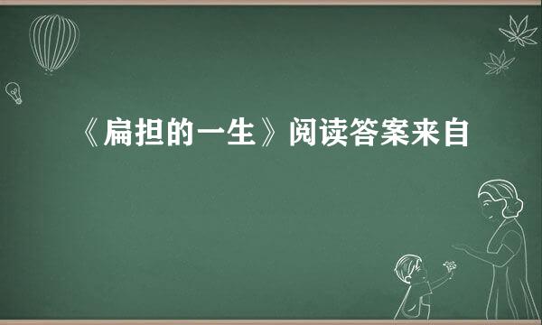 《扁担的一生》阅读答案来自