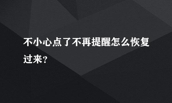 不小心点了不再提醒怎么恢复过来？