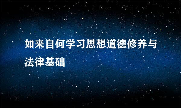 如来自何学习思想道德修养与法律基础