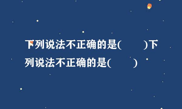 下列说法不正确的是(  )下列说法不正确的是(  )