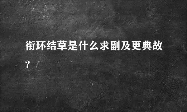 衔环结草是什么求副及更典故?