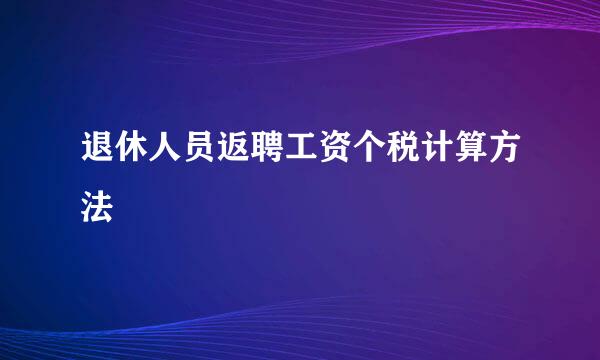 退休人员返聘工资个税计算方法