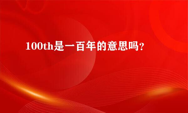 100th是一百年的意思吗？