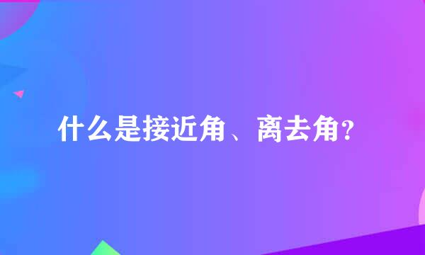 什么是接近角、离去角？