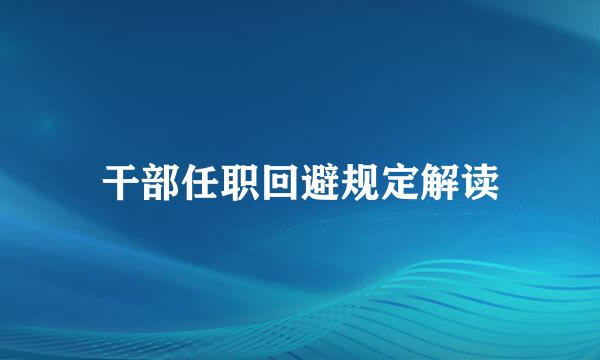 干部任职回避规定解读