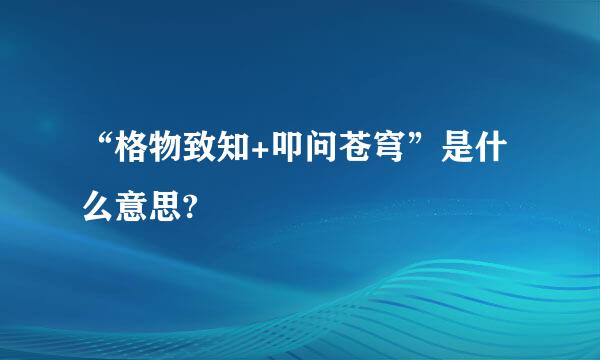 “格物致知+叩问苍穹”是什么意思?