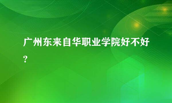 广州东来自华职业学院好不好?