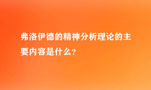 弗洛伊德的精神分析理论的主要内容是什么？