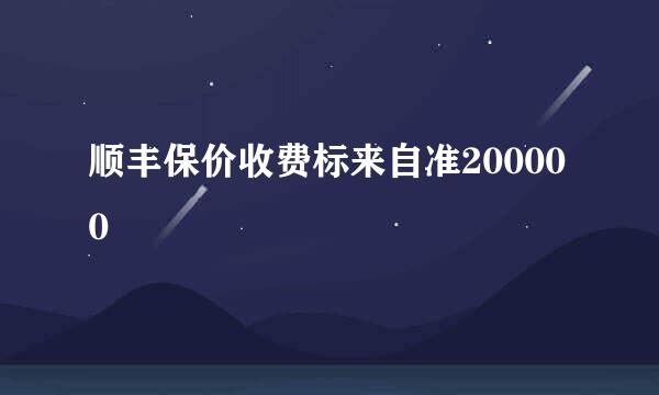 顺丰保价收费标来自准200000