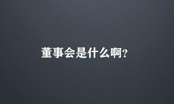 董事会是什么啊？