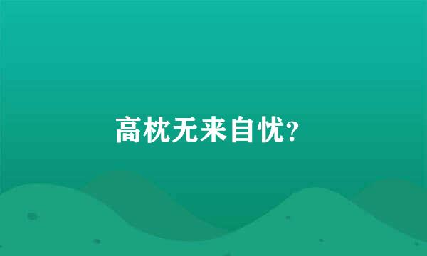 高枕无来自忧？