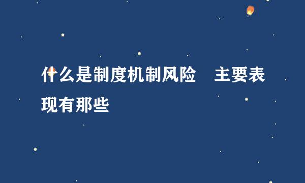 什么是制度机制风险 主要表现有那些