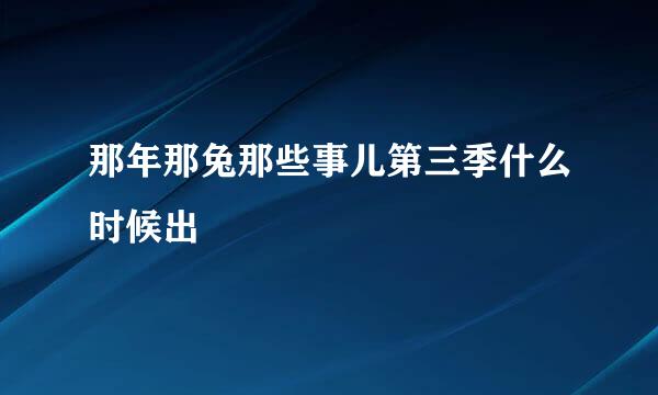 那年那兔那些事儿第三季什么时候出