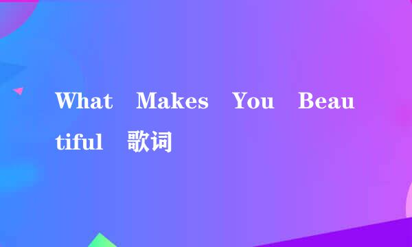 What Makes You Beautiful 歌词