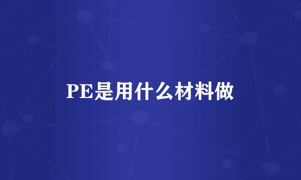 PE是用什么材料做