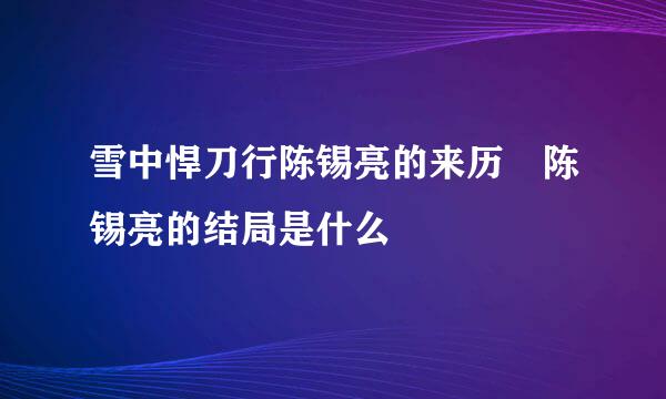 雪中悍刀行陈锡亮的来历 陈锡亮的结局是什么