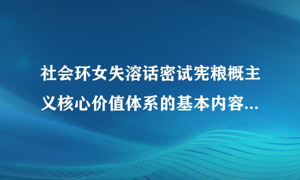 社会环女失溶话密试宪粮概主义核心价值体系的基本内容是什么？