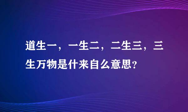 道生一，一生二，二生三，三生万物是什来自么意思？