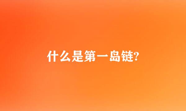 什么是第一岛链?