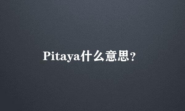 Pitaya什么意思？