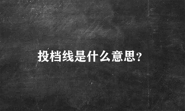 投档线是什么意思？