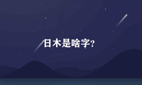 日木是啥字？