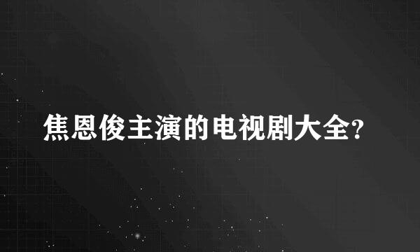 焦恩俊主演的电视剧大全？