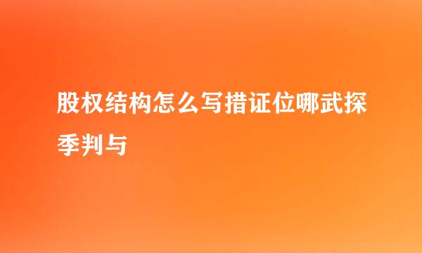 股权结构怎么写措证位哪武探季判与