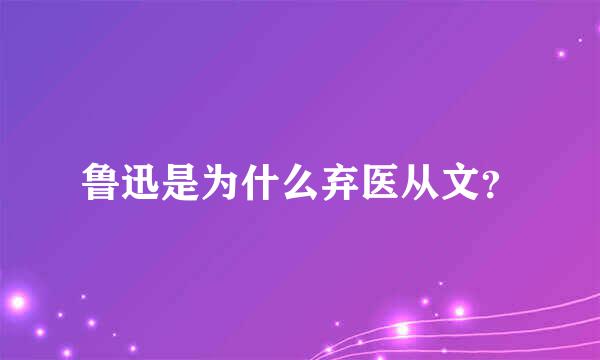 鲁迅是为什么弃医从文？