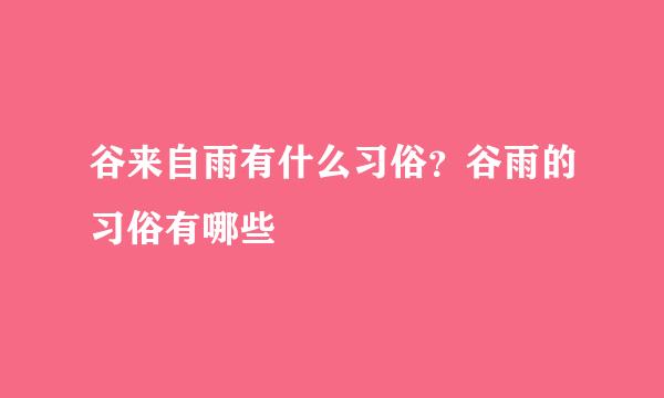 谷来自雨有什么习俗？谷雨的习俗有哪些