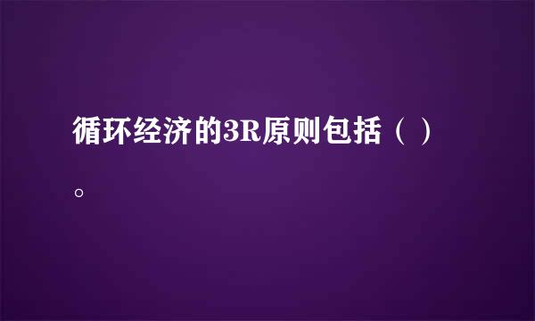 循环经济的3R原则包括（）。