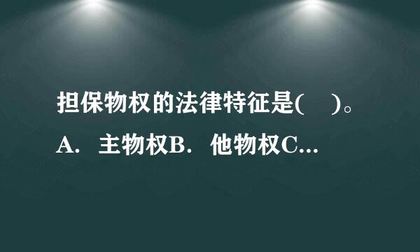 担保物权的法律特征是( )。A．主物权B．他物权C．从物权D．对人权来自此题为多项选择题。技一品承留草础请帮忙给出正确答相朝开案和分析，谢谢！