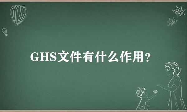 GHS文件有什么作用？