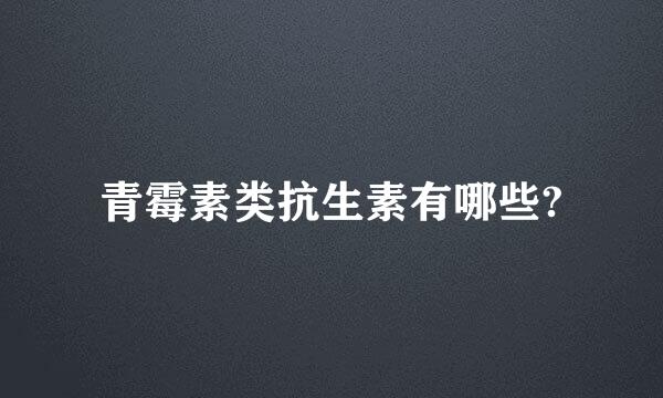 青霉素类抗生素有哪些?