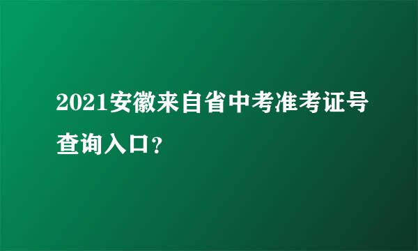 2021安徽来自省中考准考证号查询入口？